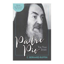Padre Pio: The True Story, Revised and Expanded, 3rd Edition by C. Bernard Ruffin
