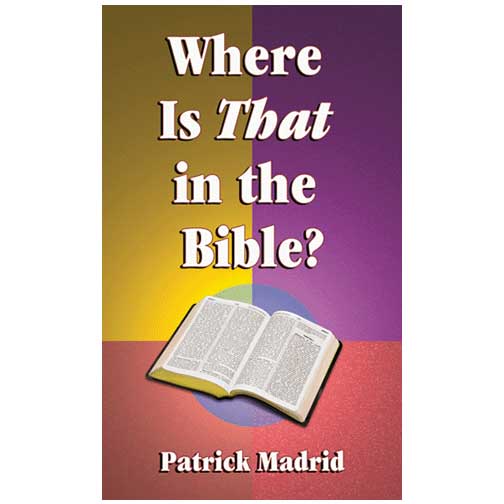 Where is THAT in the Bible? by Patrick Madrid